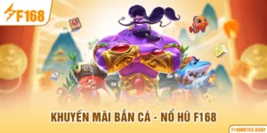 Khuyến mãi Bắn cá - Nổ hũ F168