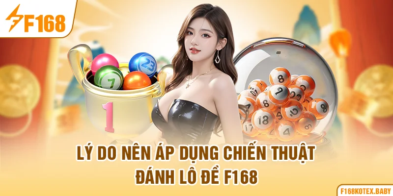Lý do nên áp dụng chiến thuật đánh lô đề F168