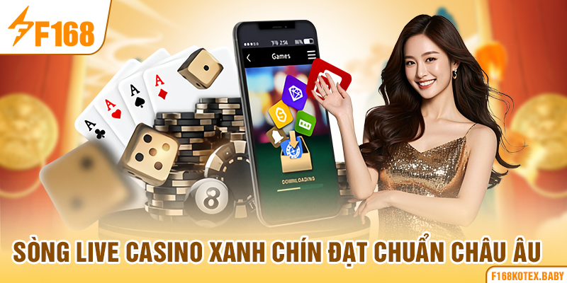 Sòng live casino xanh chín đạt chuẩn châu Âu