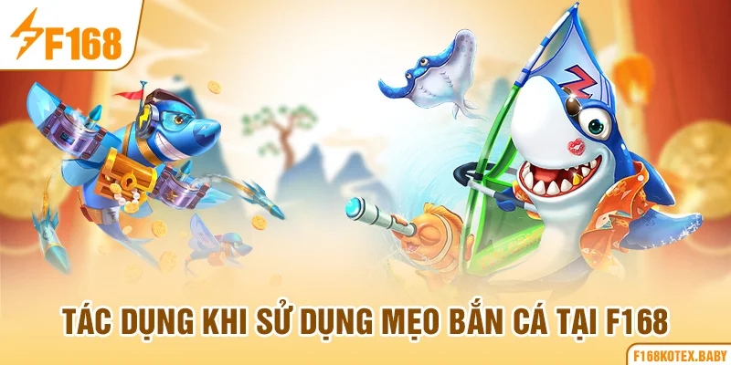 Tác dụng khi sử dụng mẹo bắn cá tại F168