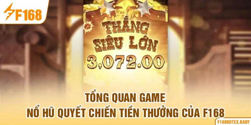 Tổng quan game nổ hũ Quyết Chiến Tiền Thưởng của F168