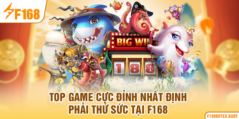 Top game cực đỉnh nhất định phải thử sức tại F168